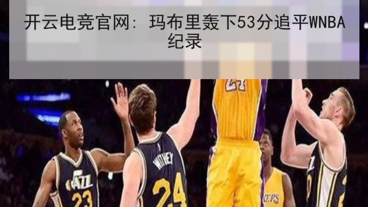 开云电竞官网: 玛布里轰下53分追平WNBA纪录 开云电竞官网: 玛布里轰下53分追平WNBA纪录