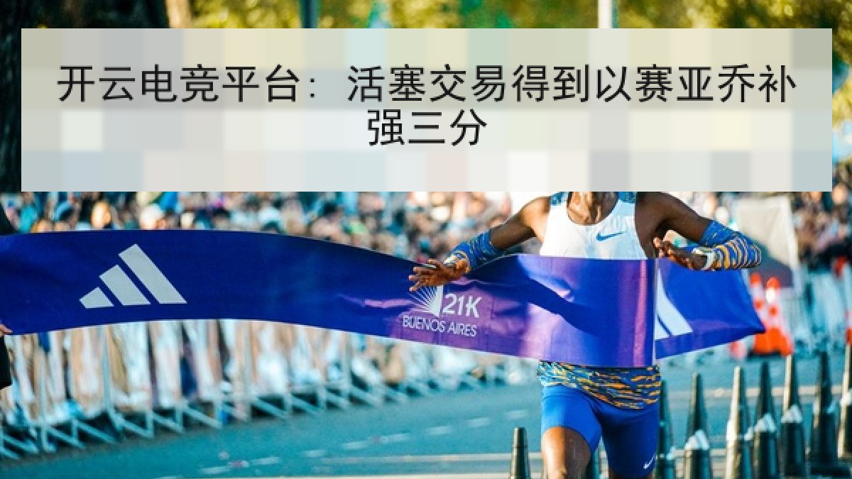 开云电竞平台: 活塞交易得到以赛亚乔补强三分